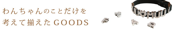 わんちゃんのことだけを考えて揃えたGOODS