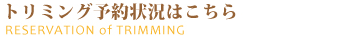 トリミング予約状況はこちら
